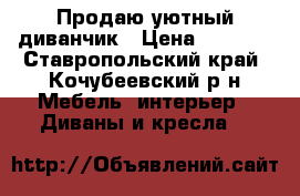 Продаю уютный диванчик › Цена ­ 7 000 - Ставропольский край, Кочубеевский р-н Мебель, интерьер » Диваны и кресла   